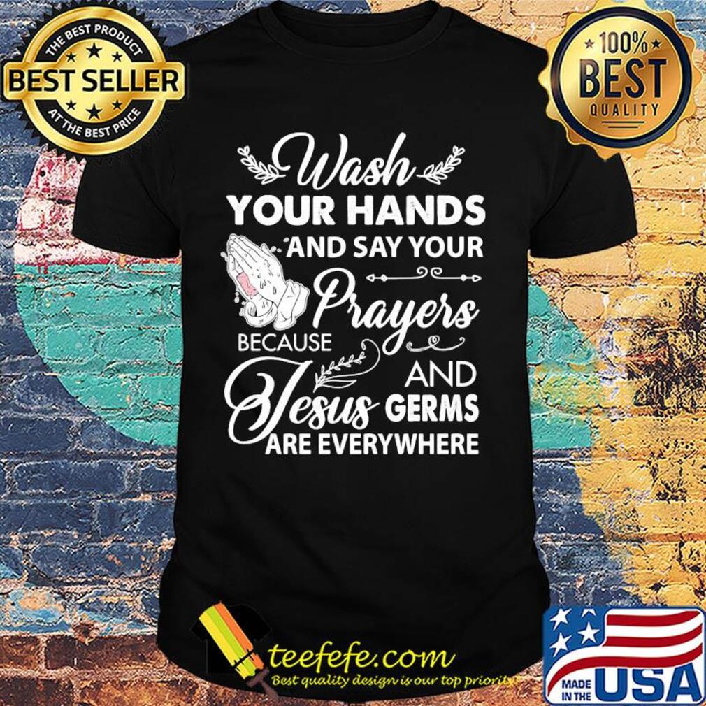 Wash your hands and say your prayers because Jesus and Germs shirt