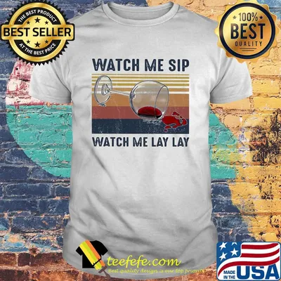 Watch me sip watch me lay lay Wine vintage shirt