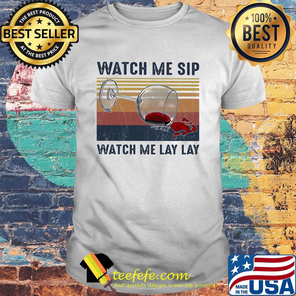 Watch me sip watch me lay lay Wine vintage shirt
