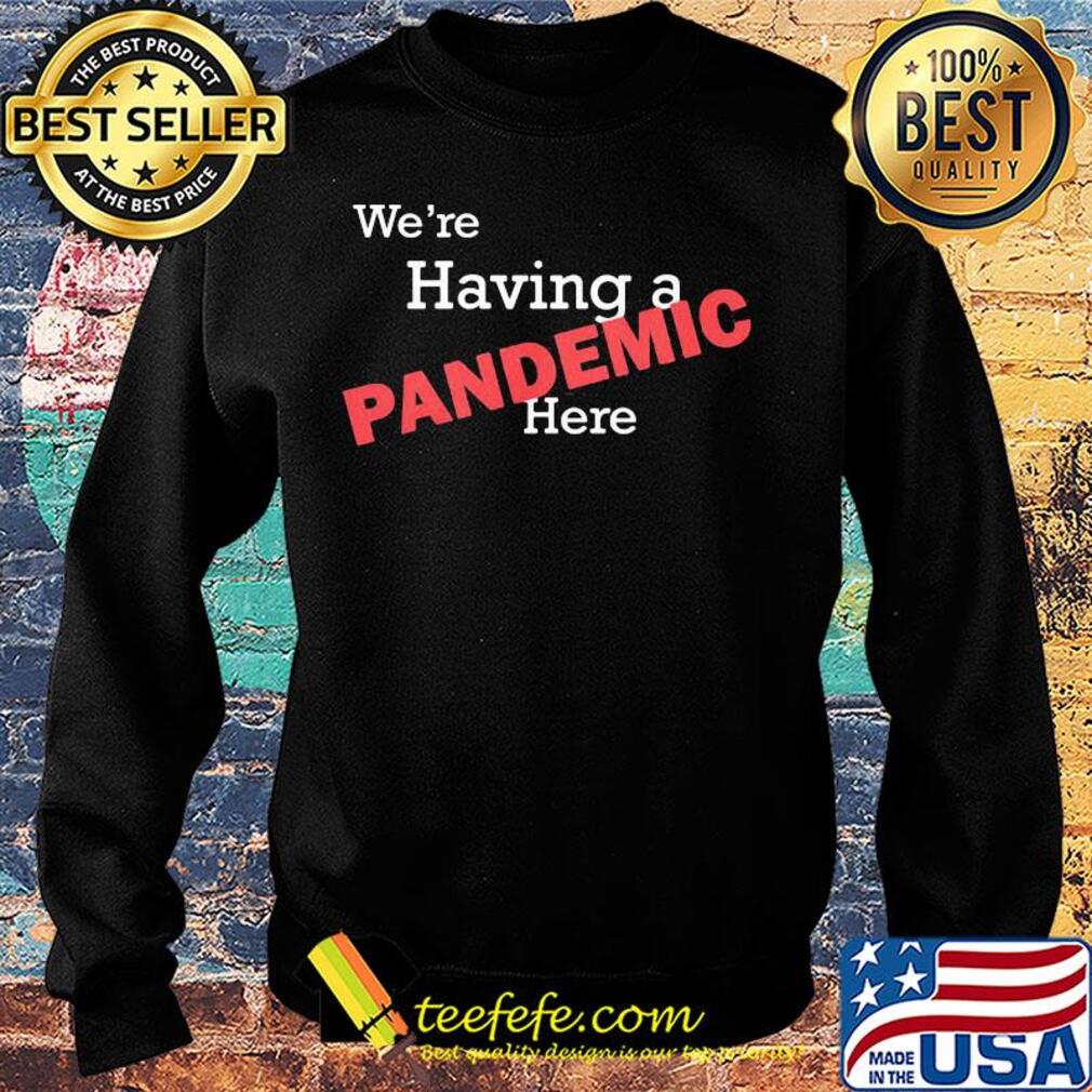 We're having a pandemic here s Sweater We're having a pandemic here s Sweater