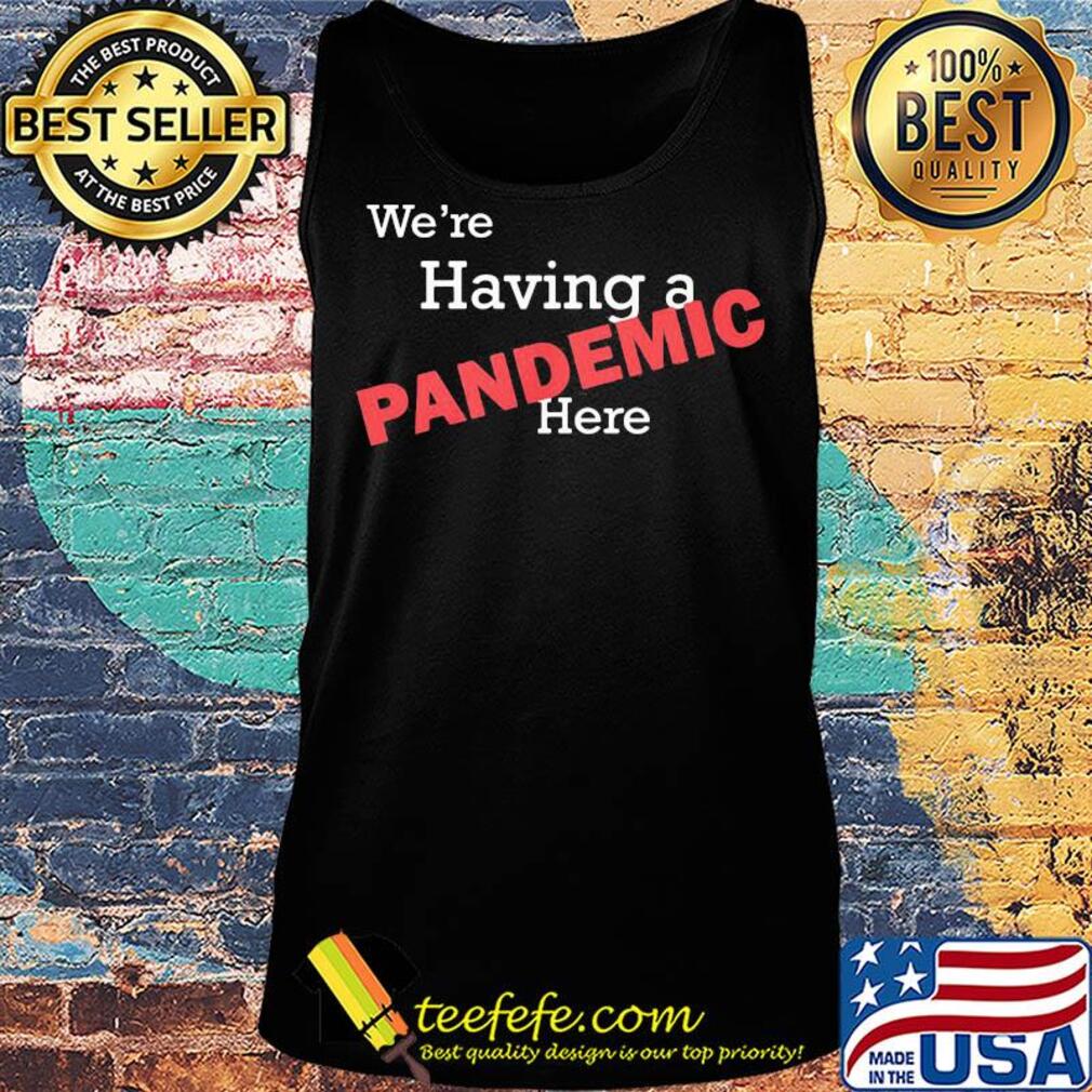 We're having a pandemic here s Tank top We're having a pandemic here s Tank top