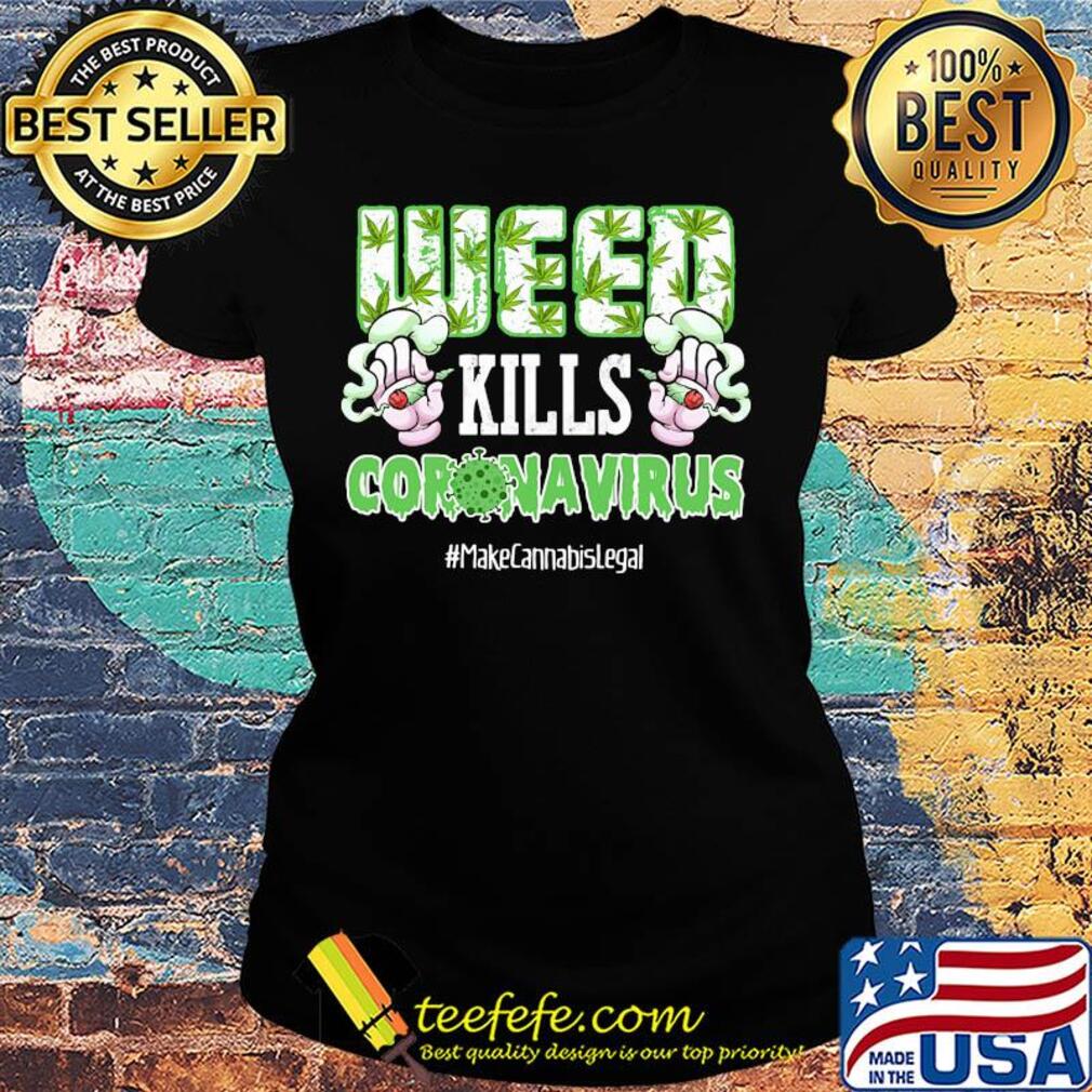 Weed kills coronavirus make cannabis legal smoking s Ladies tee Weed kills coronavirus make cannabis legal smoking s Ladies tee