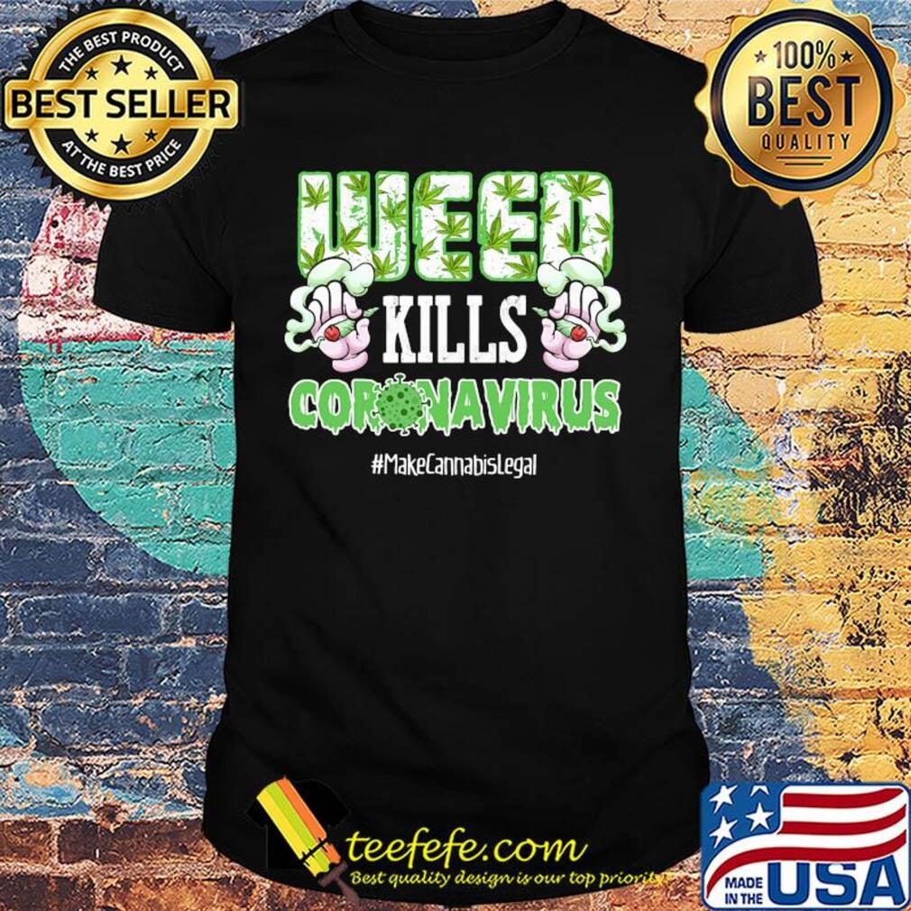 Weed kills coronavirus make cannabis legal smoking shirt Weed kills coronavirus make cannabis legal smoking shirt