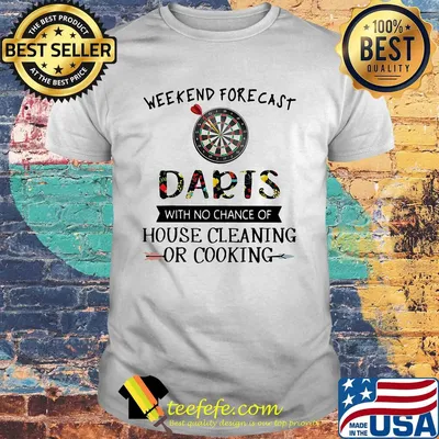 Weekend forecast darts with no chance of house cleaning or cooking flowers shirt