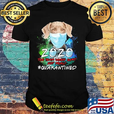 Weimaraner 2020 the year when shit got real #quarantined shirt
