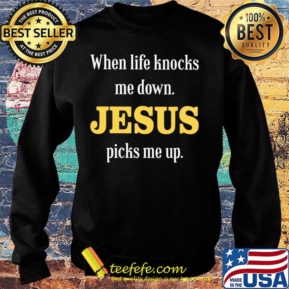 When life knocks me down Jesus picks me up s Sweater When life knocks me down Jesus picks me up s Sweater