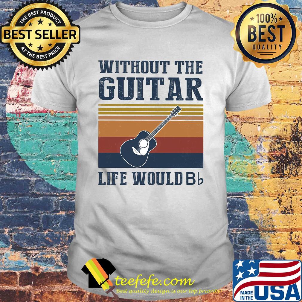 Without the Guitar life would Bb vintage shirt