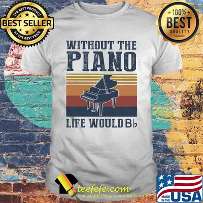 Without the Piano life would Bb vintage shirt