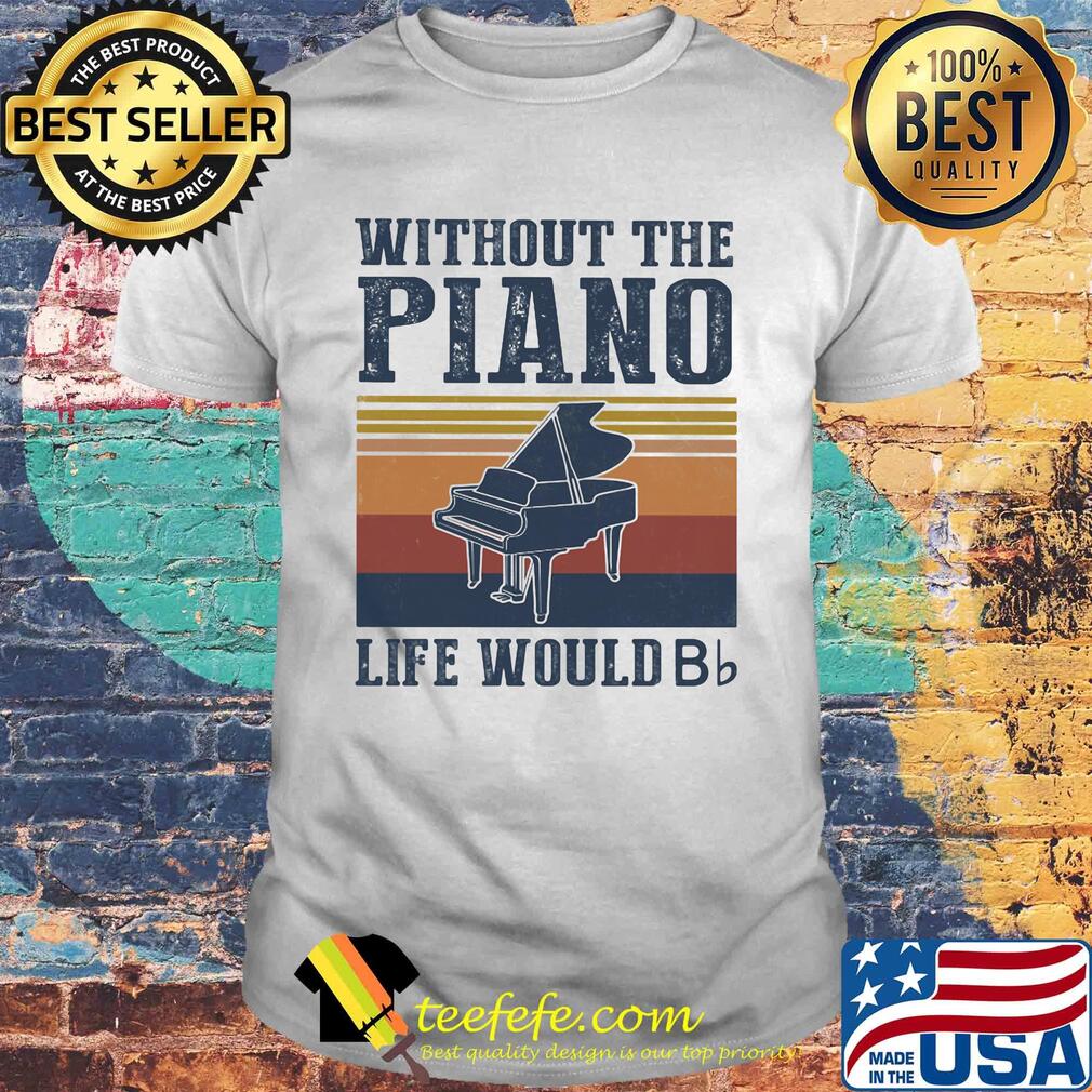 Without the Piano life would Bb vintage shirt