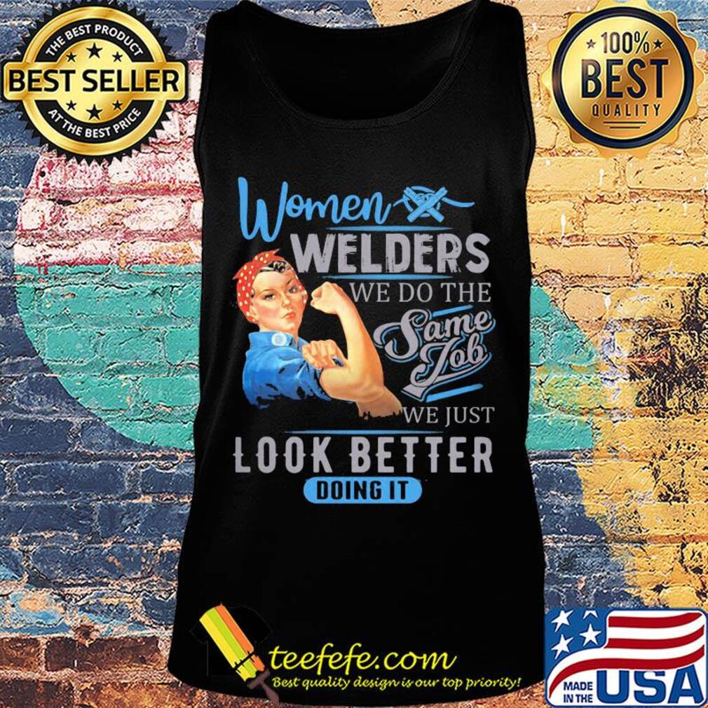 Women welders we do the same job we just look better doing it s Tank top Women welders we do the same job we just look better doing it s Tank top