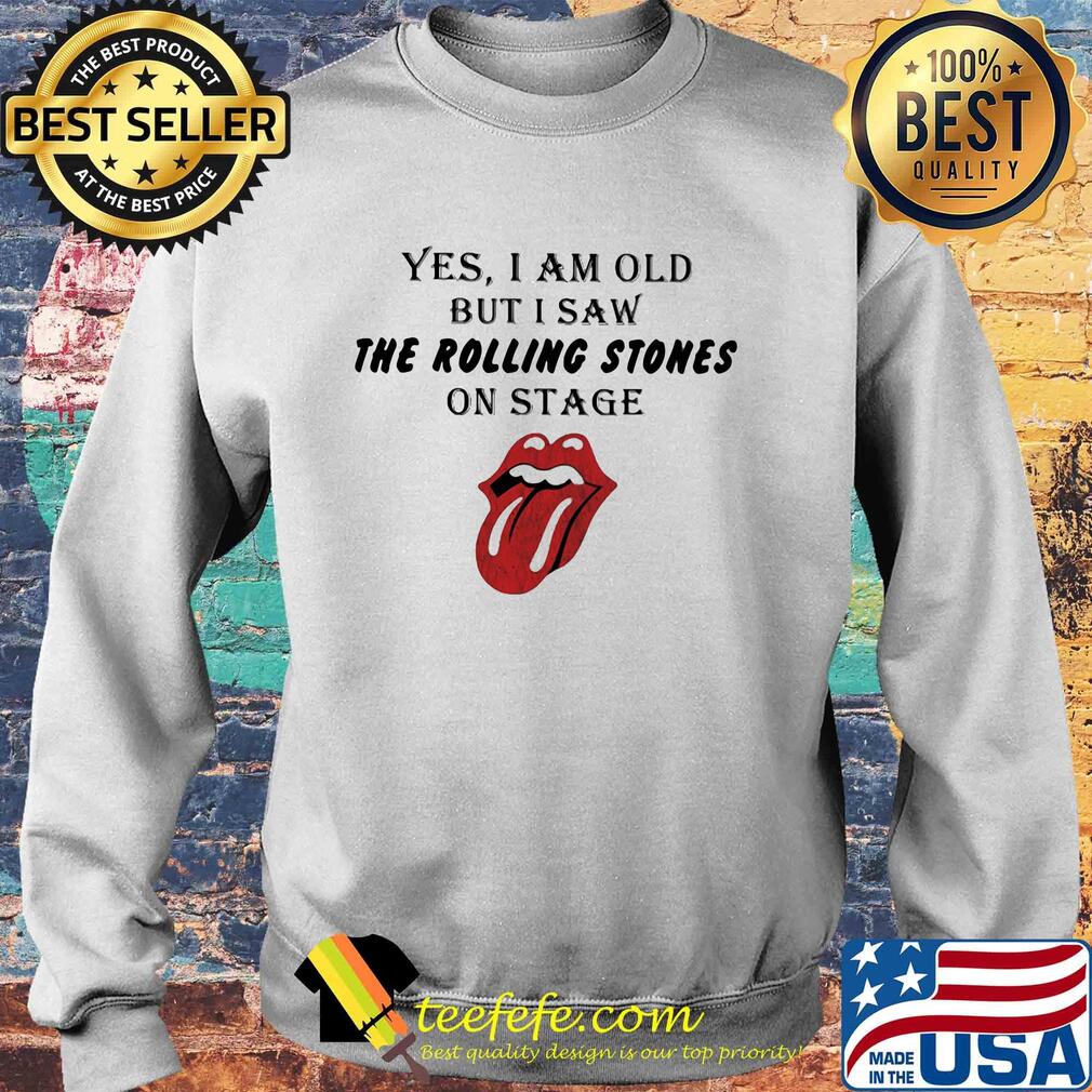 Yes, I am old but I saw The Rolling Stones on Stage s Sweater Yes, I am old but I saw The Rolling Stones on Stage s Sweater