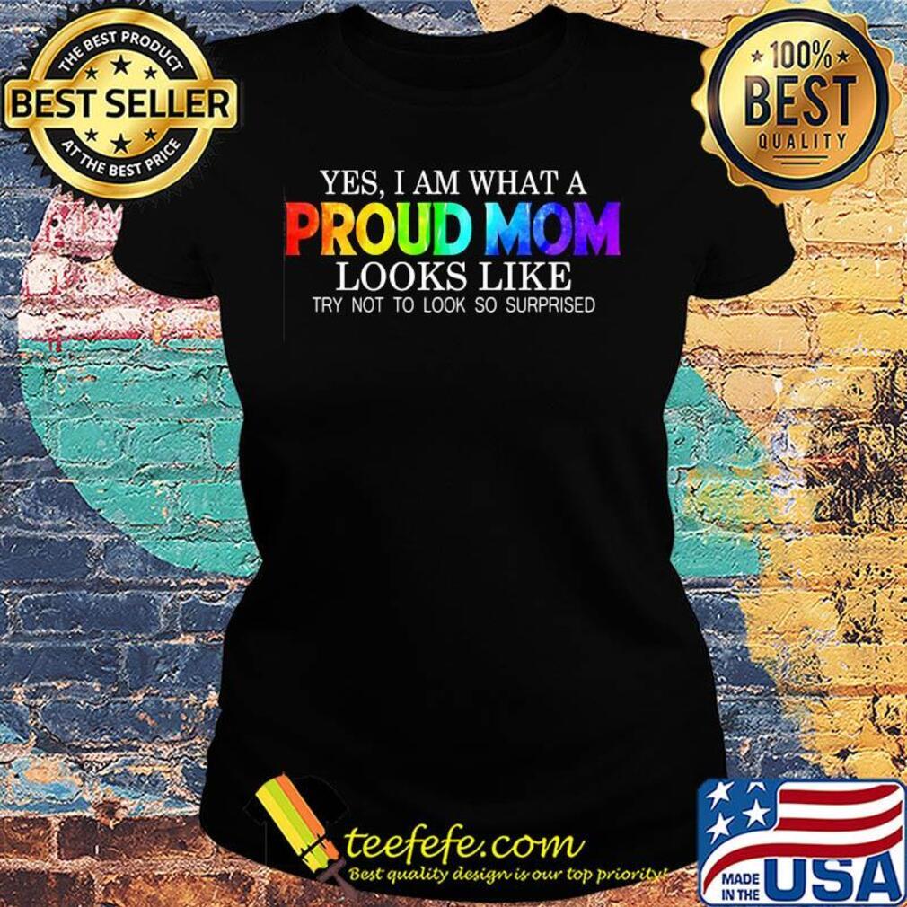 Yes i am what a proud mom looks like try not to look so surprised s Ladies tee Yes i am what a proud mom looks like try not to look so surprised s Ladies tee