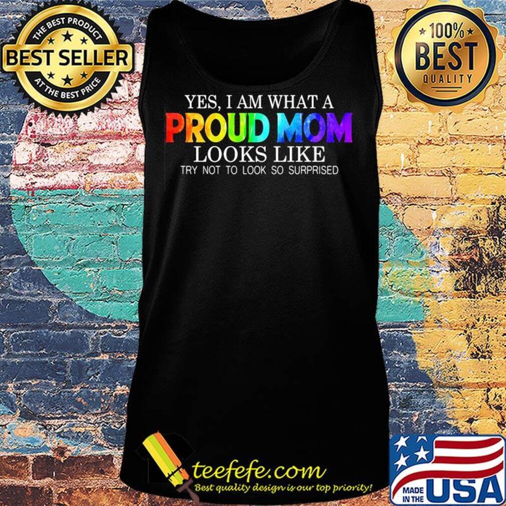 Yes i am what a proud mom looks like try not to look so surprised s Tank top Yes i am what a proud mom looks like try not to look so surprised s Tank top