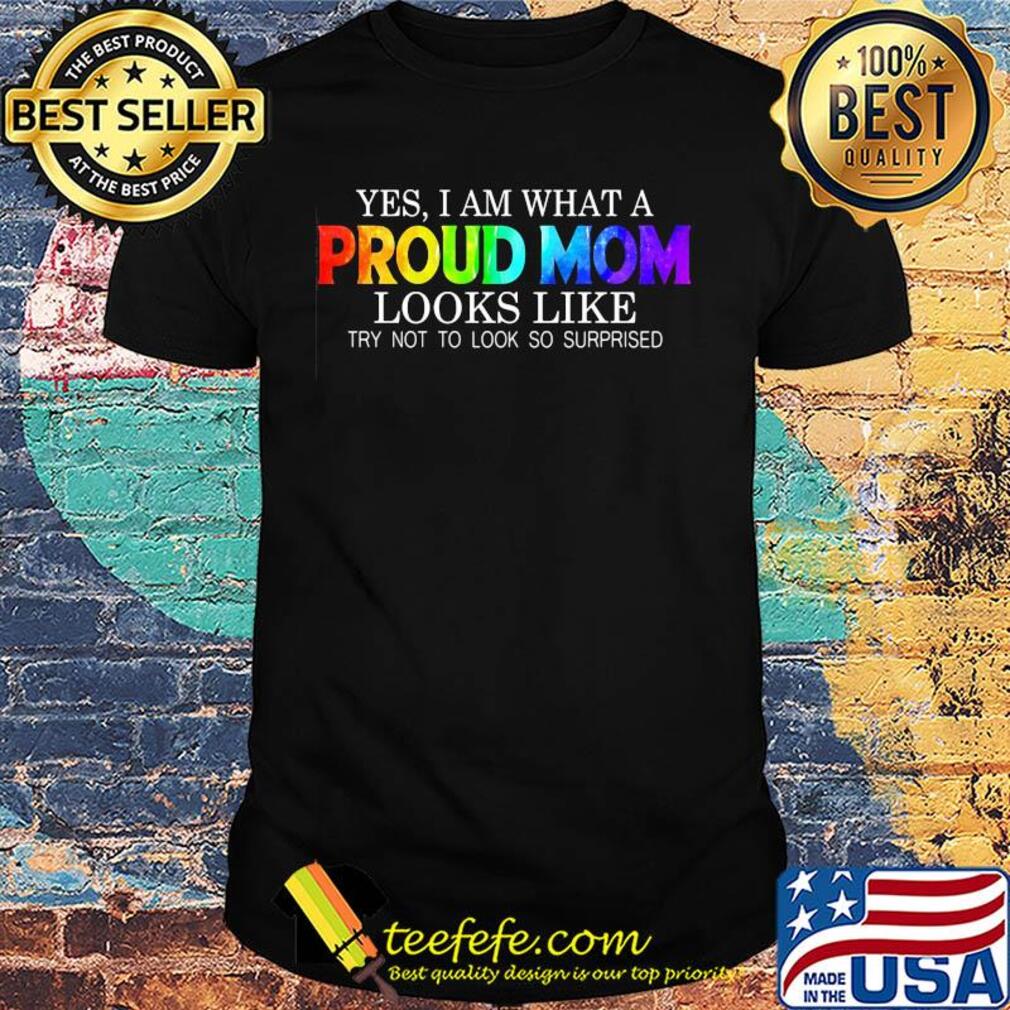 Yes i am what a proud mom looks like try not to look so surprised shirt Yes i am what a proud mom looks like try not to look so surprised shirt