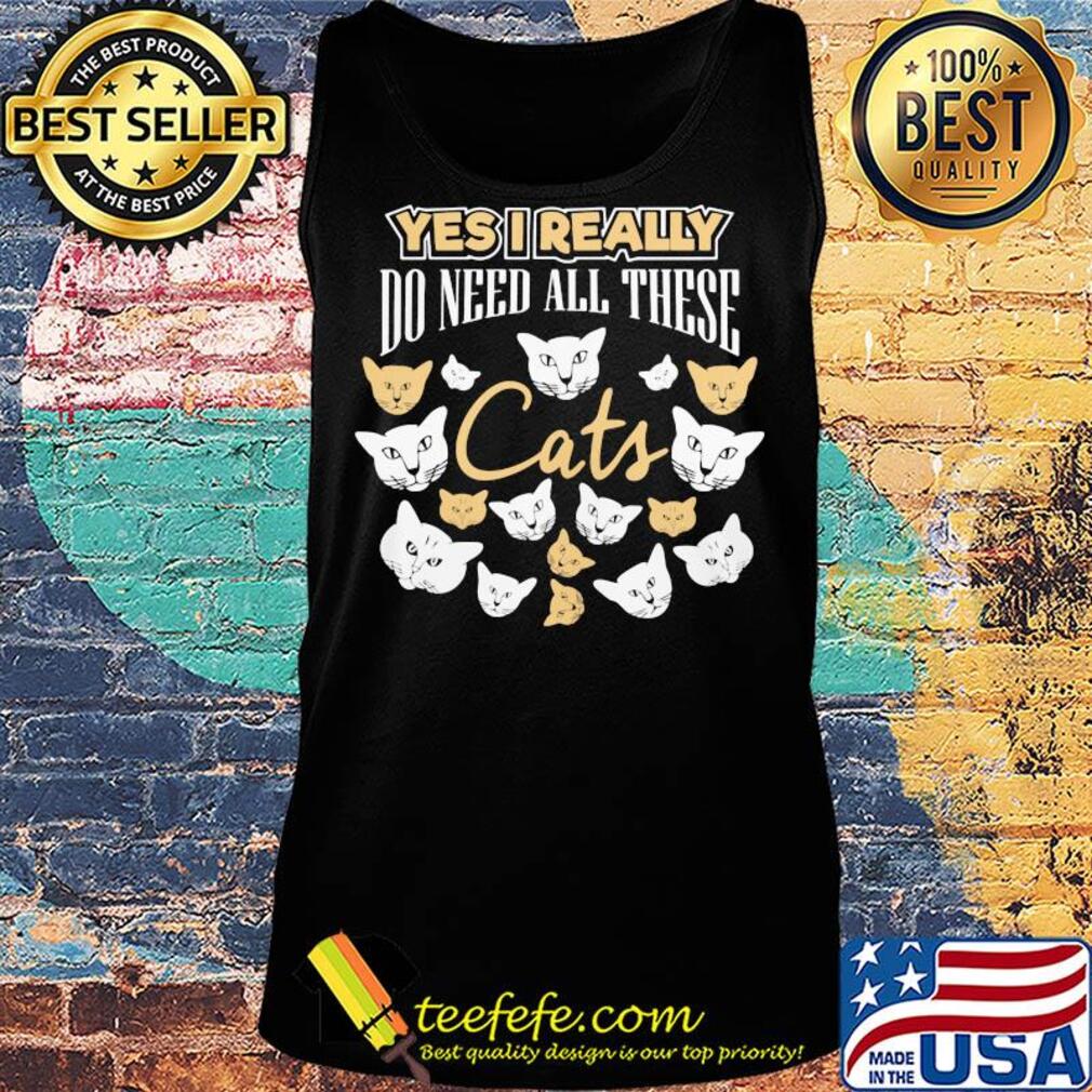 Yes I really do need all these Cats s Tank top Yes I really do need all these Cats s Tank top