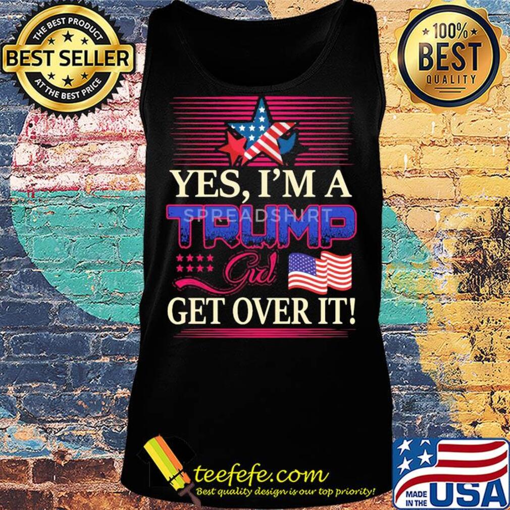 Yes i’m a trump girl get over it american flag star s Tank top Yes i’m a trump girl get over it american flag star s Tank top