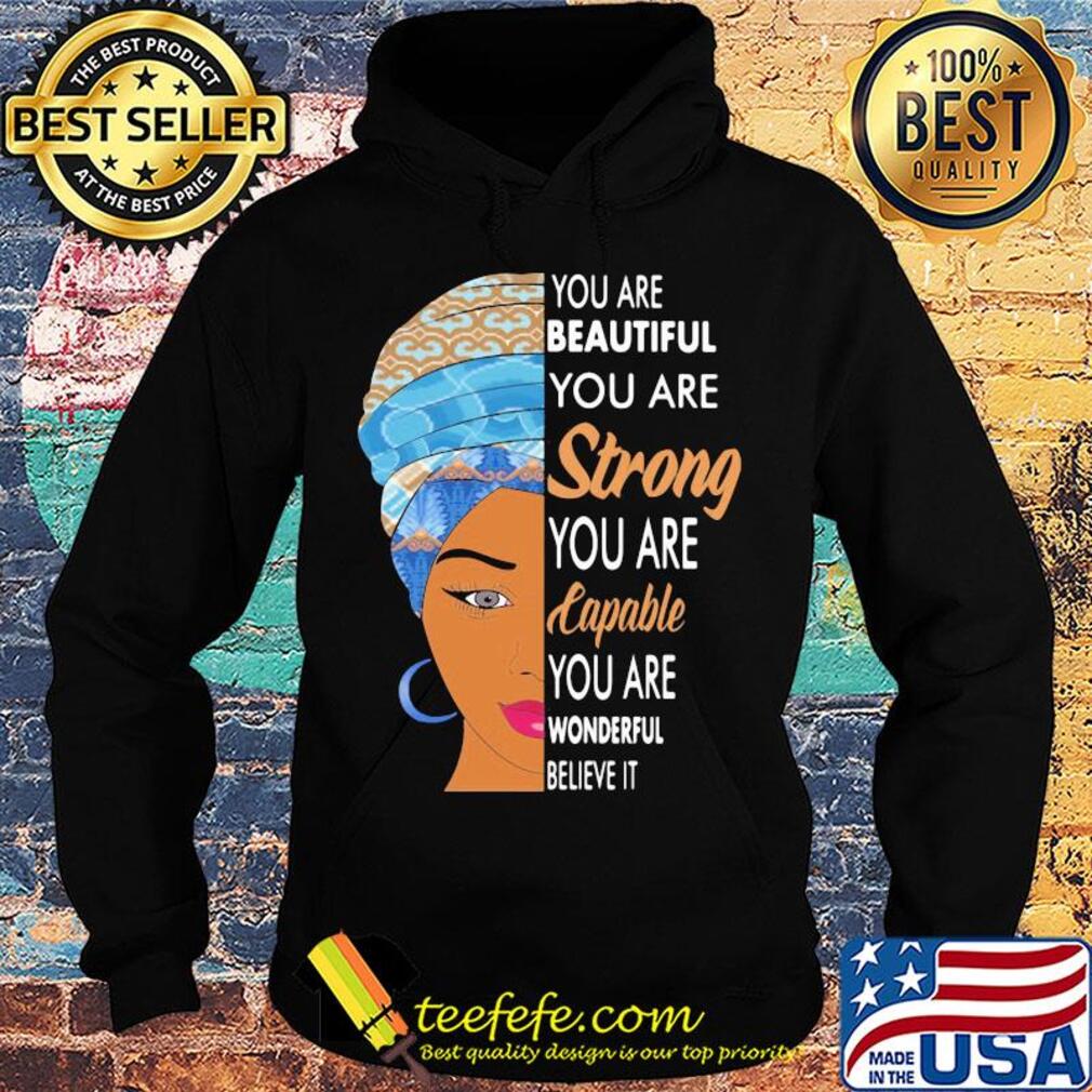 You are beautiful you are strong you are capable you are wonderful believe it s Hoodie You are beautiful you are strong you are capable you are wonderful believe it s Hoodie