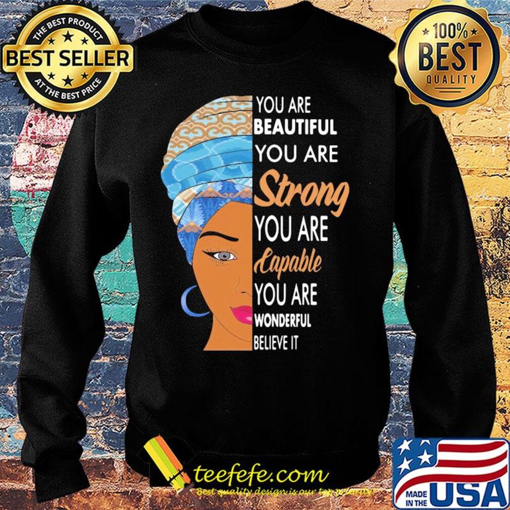 You are beautiful you are strong you are capable you are wonderful believe it s Sweater You are beautiful you are strong you are capable you are wonderful believe it s Sweater