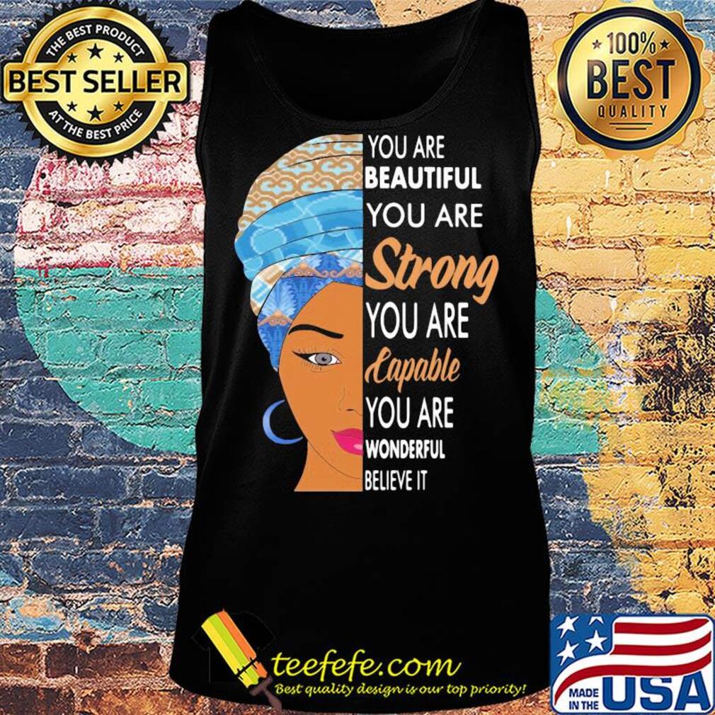 You are beautiful you are strong you are capable you are wonderful believe it s Tank top You are beautiful you are strong you are capable you are wonderful believe it s Tank top