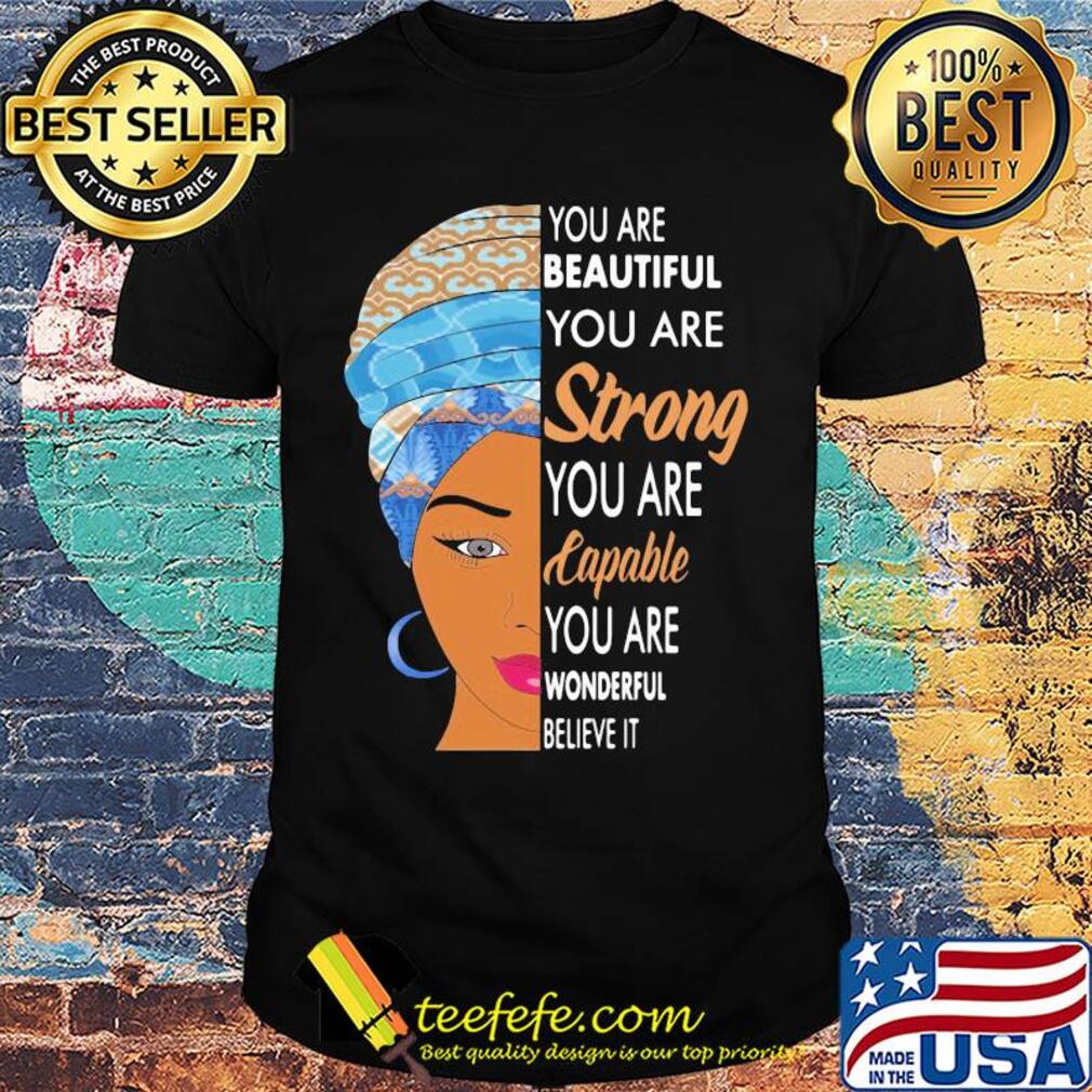 You are beautiful you are strong you are capable you are wonderful believe it shirt