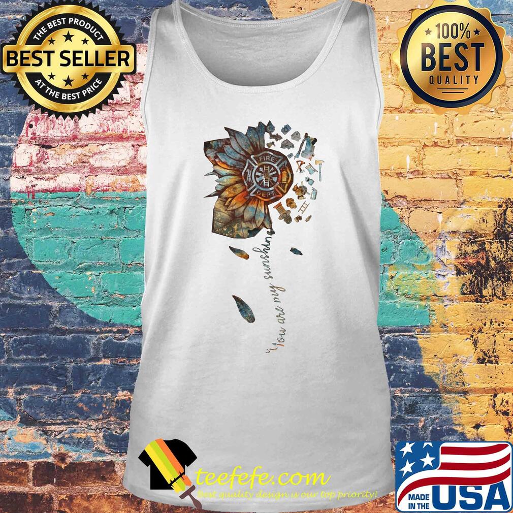 You are my sunshine sunflower Fire Dept s Tank top You are my sunshine sunflower Fire Dept s Tank top