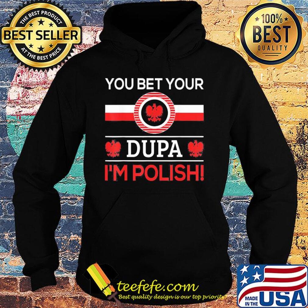 You bet your Dupa I'm polish s Hoodie You bet your Dupa I'm polish s Hoodie