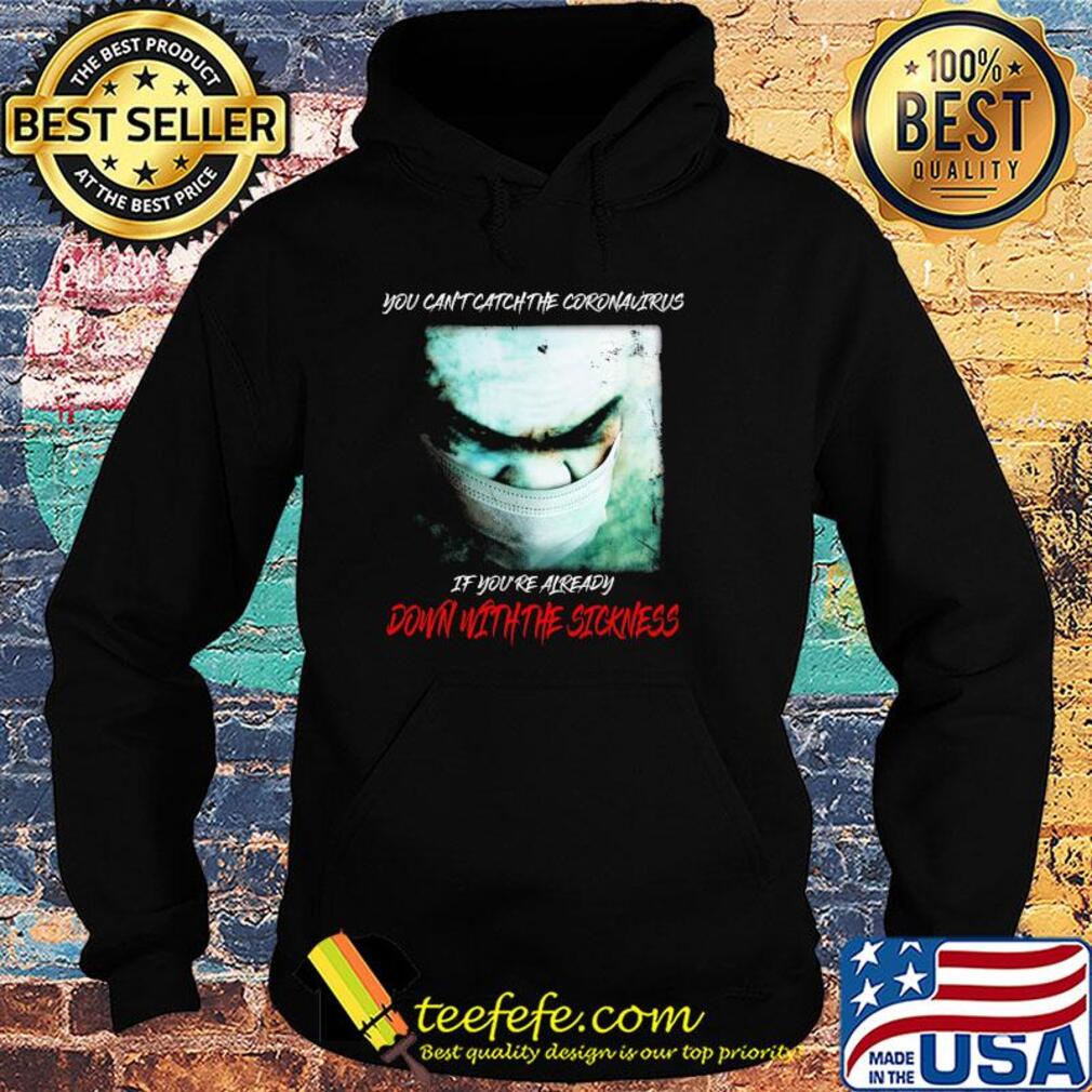 You Can't Catch The Coronavirus If You're Already Down With The Sickness 2020 s Hoodie You Can't Catch The Coronavirus If You're Already Down With The Sickness 2020 s Hoodie