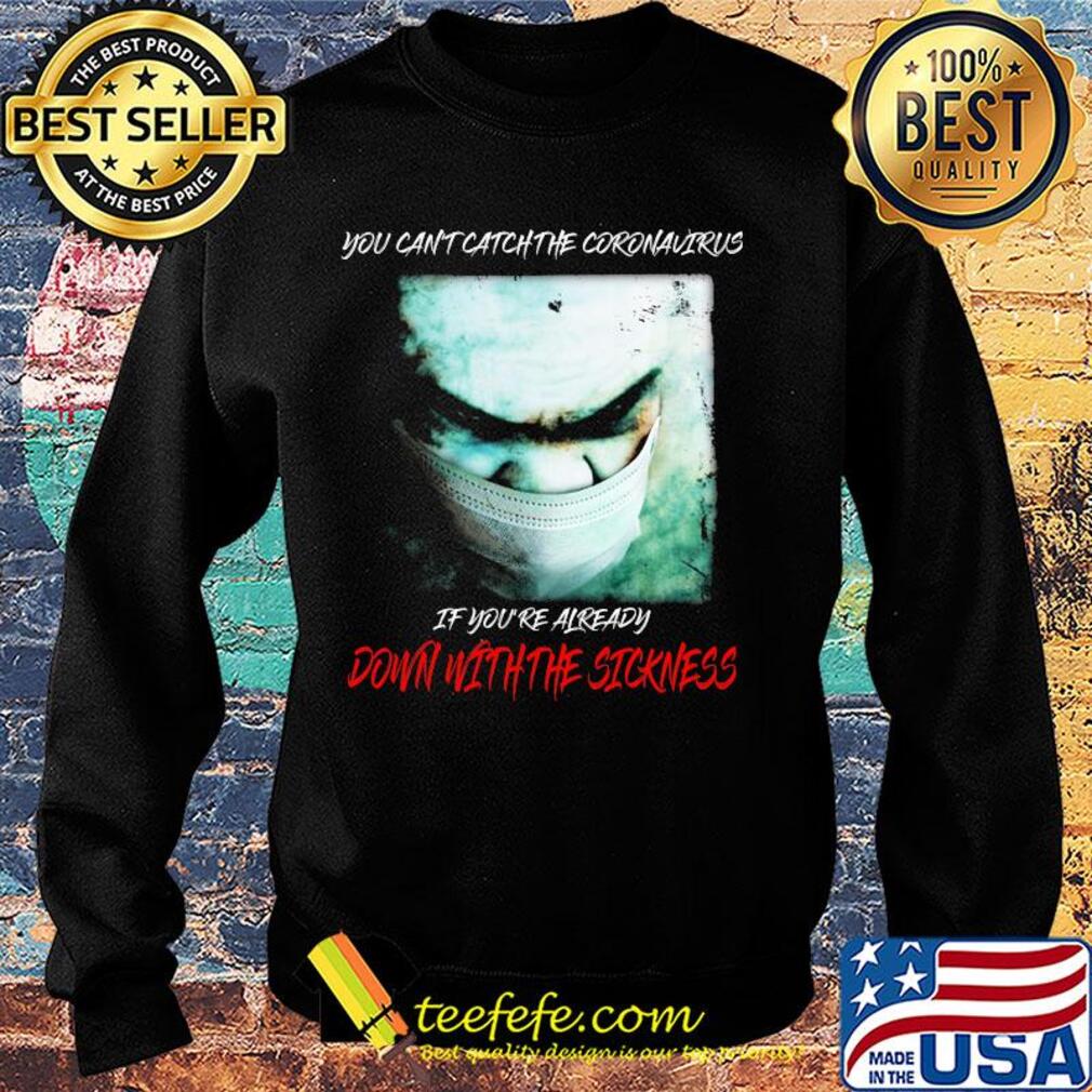 You Can't Catch The Coronavirus If You're Already Down With The Sickness 2020 s Sweater You Can't Catch The Coronavirus If You're Already Down With The Sickness 2020 s Sweater