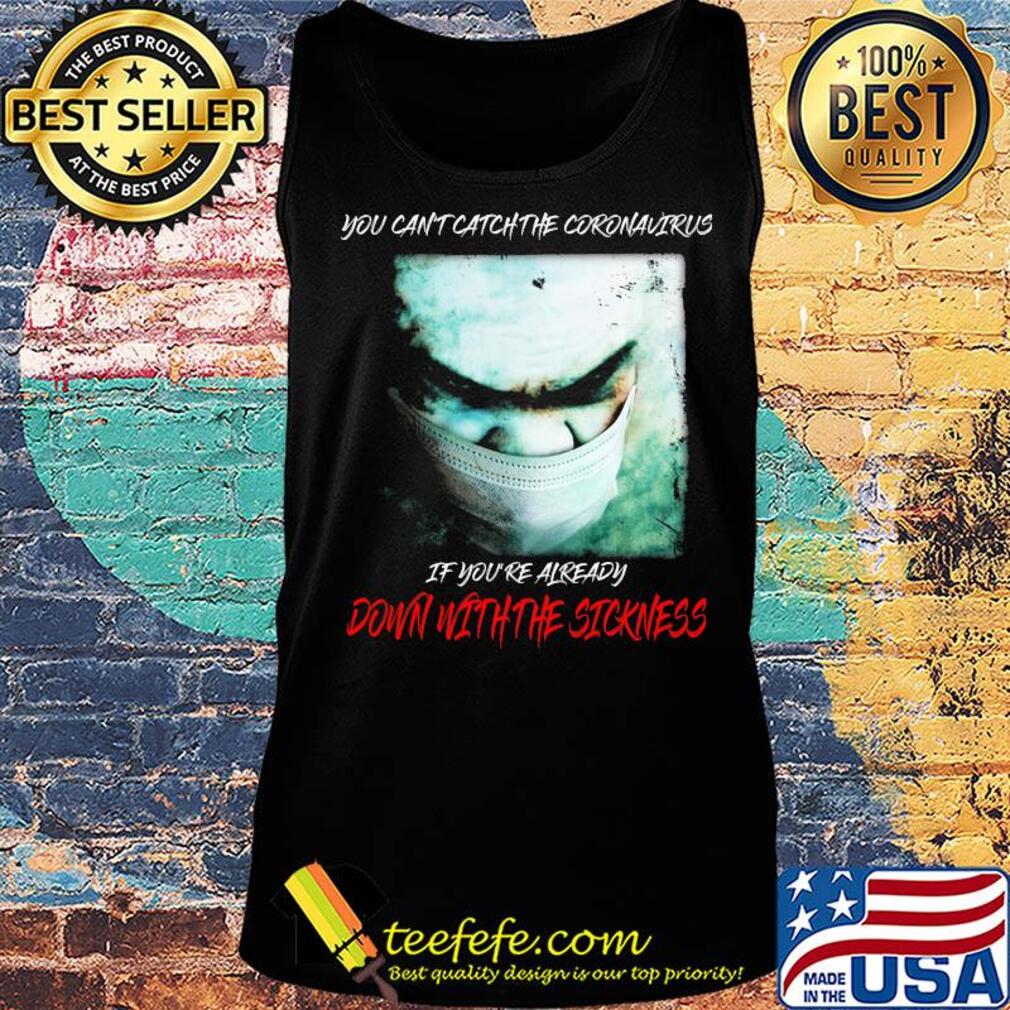 You Can't Catch The Coronavirus If You're Already Down With The Sickness 2020 s Tank top You Can't Catch The Coronavirus If You're Already Down With The Sickness 2020 s Tank top