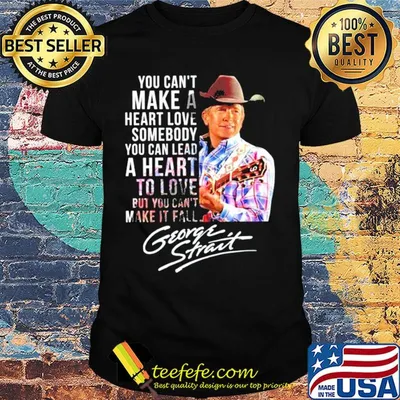 You can't make a heart love somebody you can lead a heart to love but you can't make it fall george strait signature shirt