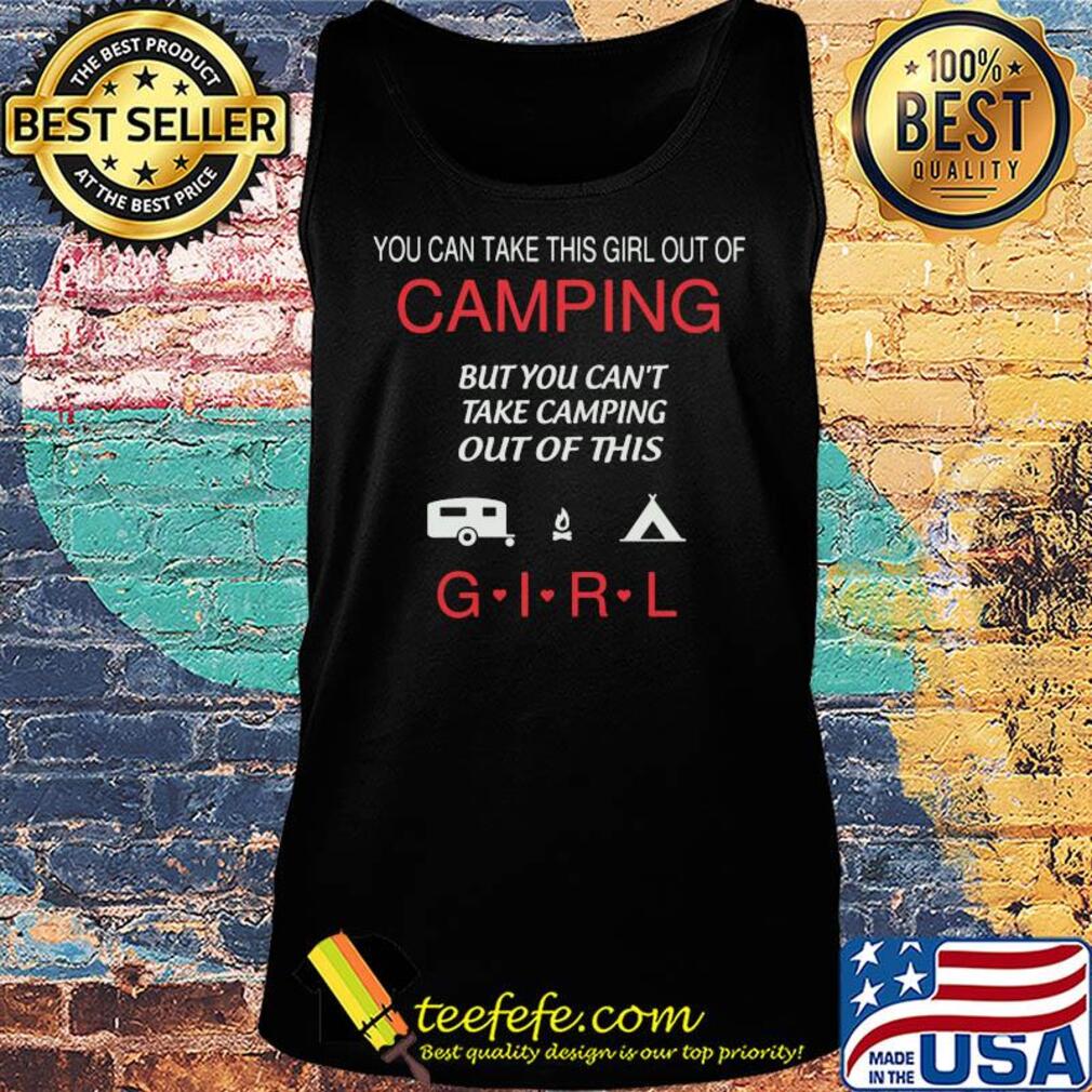 You can take this girl out of camping but you can't take camping out of this girl s Tank top You can take this girl out of camping but you can't take camping out of this girl s Tank top