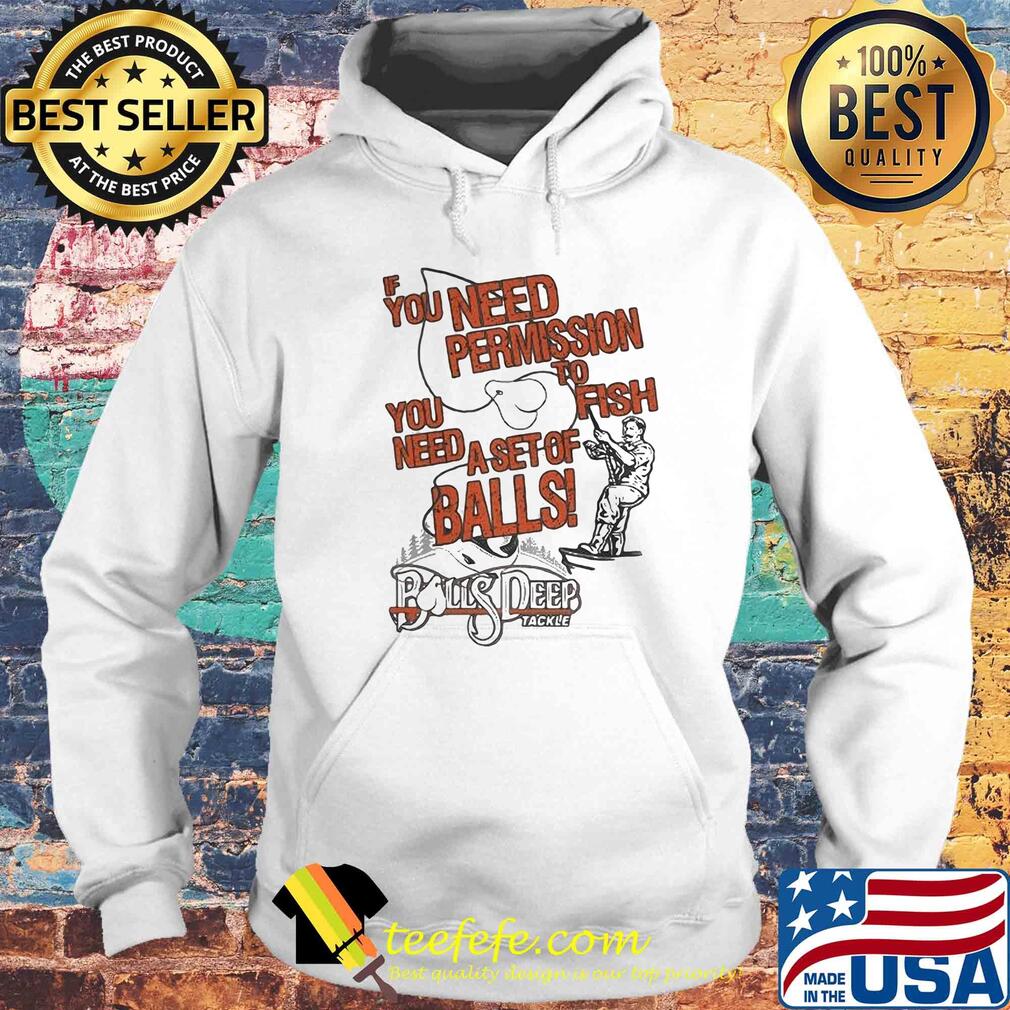 You need permission you need to fish a set of balls boys deep s Hoodie You need permission you need to fish a set of balls boys deep s Hoodie