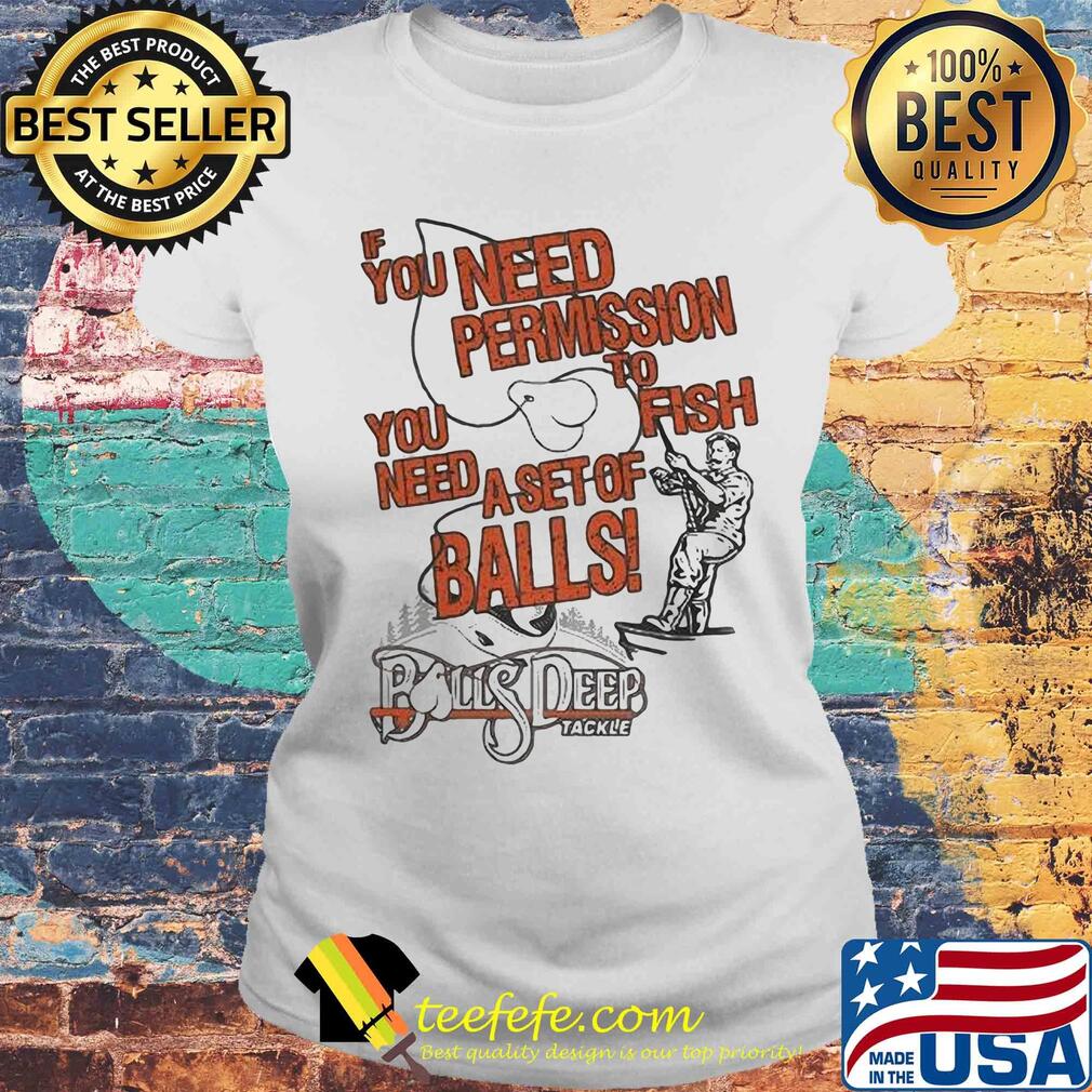 You need permission you need to fish a set of balls boys deep s Laides tee You need permission you need to fish a set of balls boys deep s Laides tee