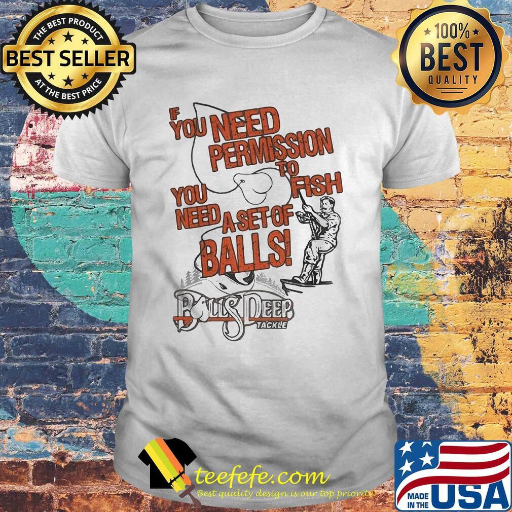 You need permission you need to fish a set of balls boys deep shirt You need permission you need to fish a set of balls boys deep shirt