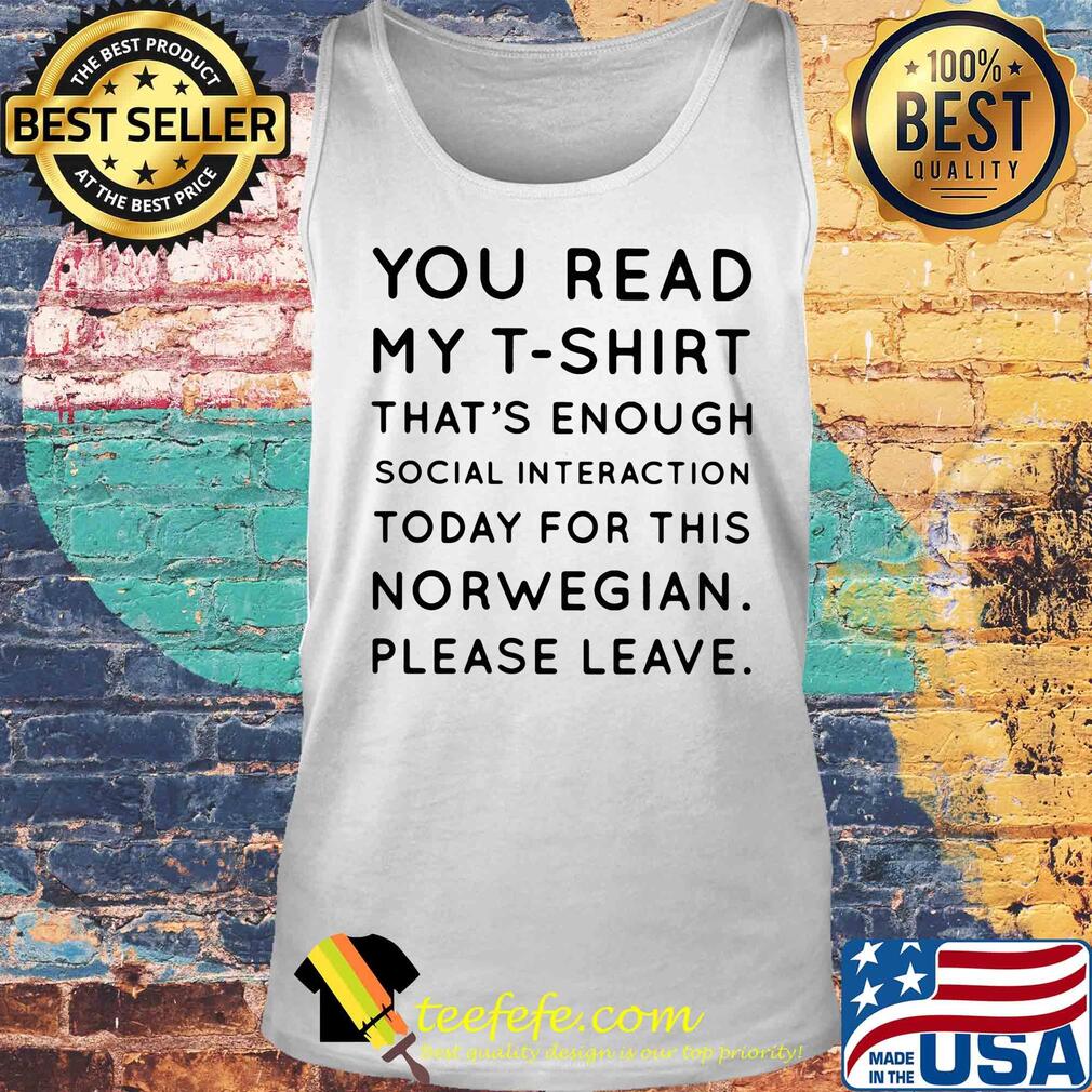 You read my t-shirt that’s enough social interaction today for this norwegian please leave s Tank top You read my t-shirt that’s enough social interaction today for this norwegian please leave s Tank top