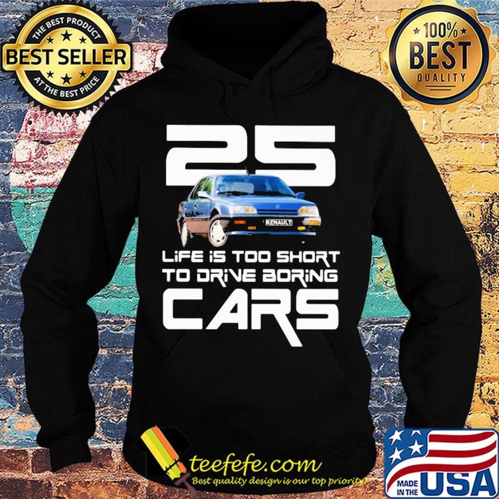 25 life is too short to drive boring cars s Hoodie 25 life is too short to drive boring cars s Hoodie