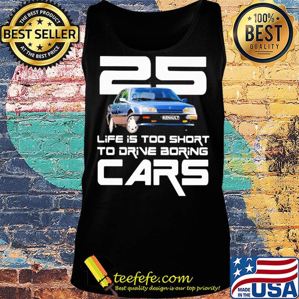 25 life is too short to drive boring cars s Tank top 25 life is too short to drive boring cars s Tank top
