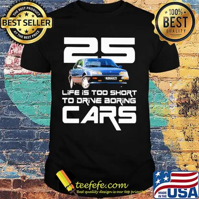 25 life is too short to drive boring cars shirt
