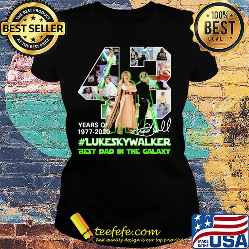 43 years of 1977 2020 luke skywalker best dad in the galaxy signature s Ladies tee 43 years of 1977 2020 luke skywalker best dad in the galaxy signature s Ladies tee