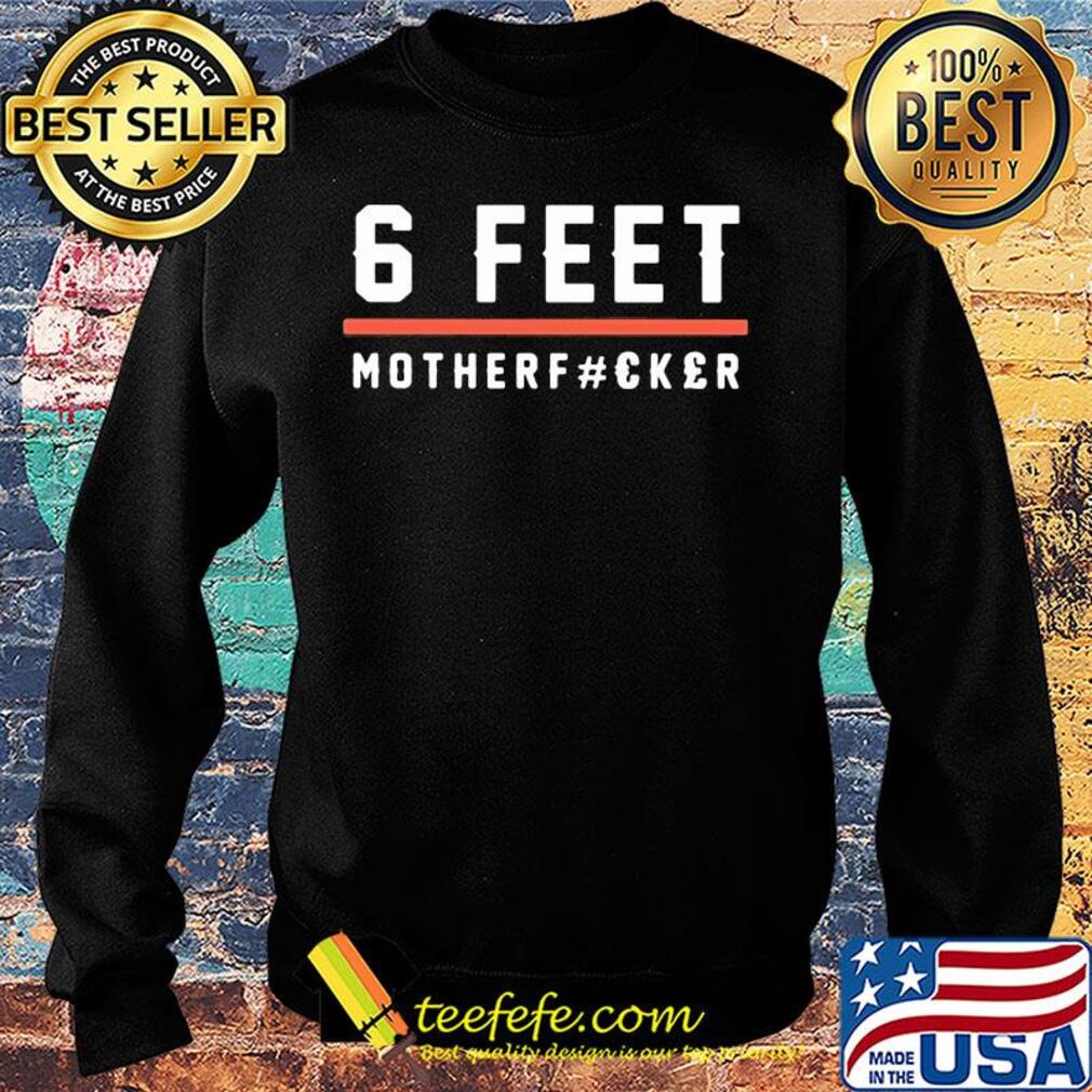 6 feet mother fucker s Sweater 6 feet mother fucker s Sweater