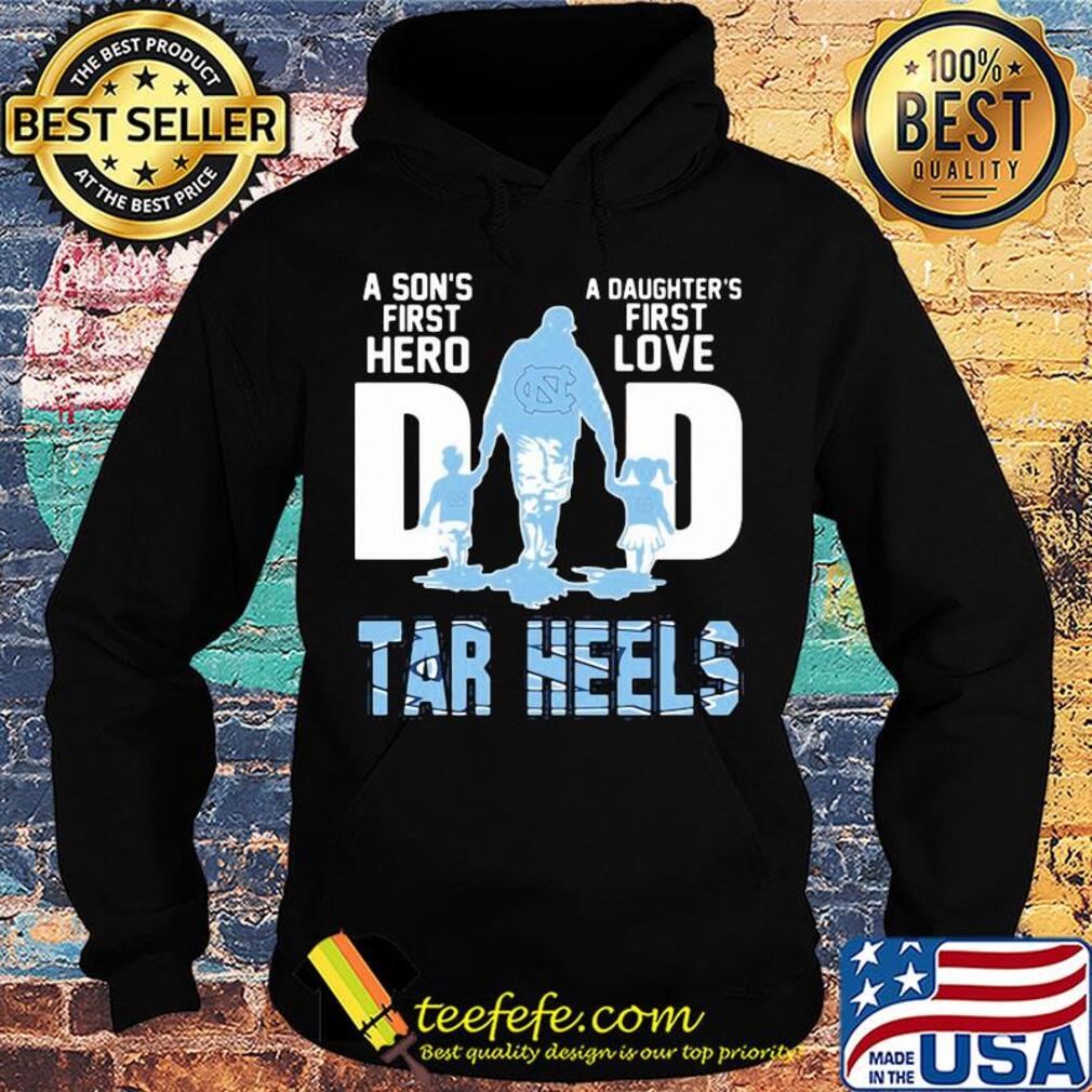 A son's first hero a daughter's first love dad carolina tar heels happy father's day s Hoodie A son's first hero a daughter's first love dad carolina tar heels happy father's day s Hoodie