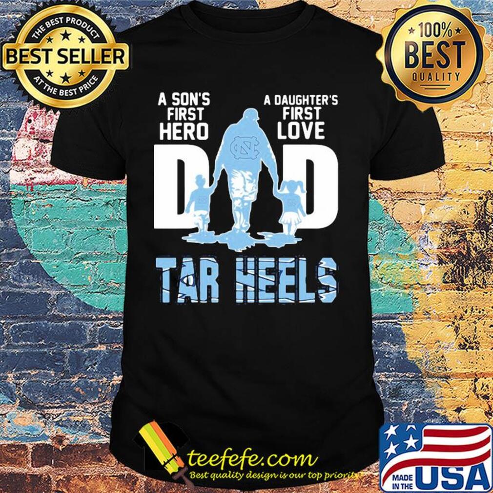 A son's first hero a daughter's first love dad carolina tar heels happy father's day shirt