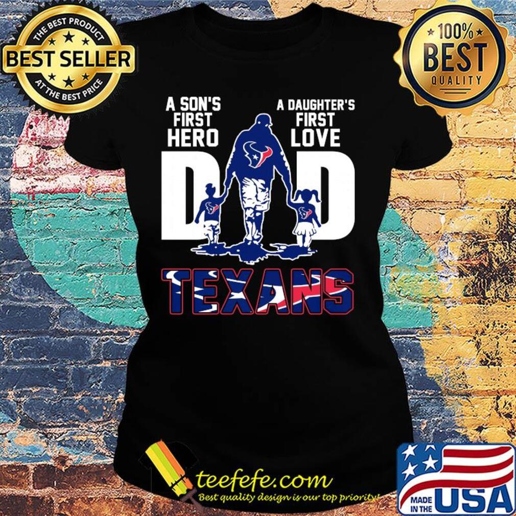 A son's first hero a daughter's first love dad houston texans happy father's day s Ladies tee A son's first hero a daughter's first love dad houston texans happy father's day s Ladies tee