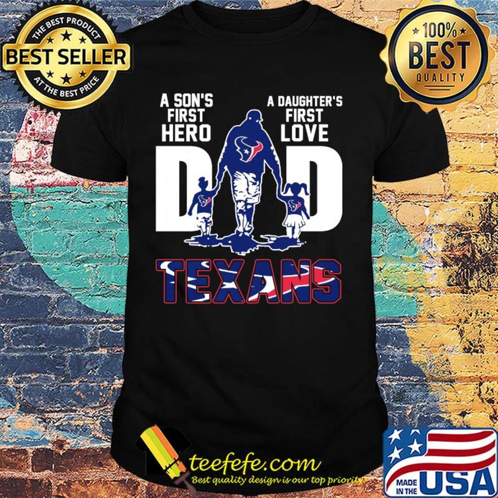 A son's first hero a daughter's first love dad houston texans happy father's day shirt A son's first hero a daughter's first love dad houston texans happy father's day shirt