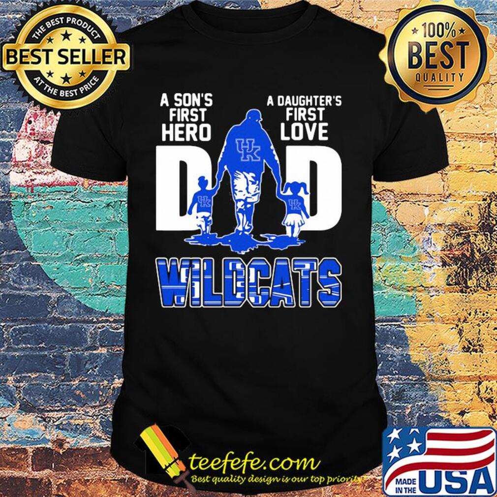 A son's first hero a daughter's first love dad kentucky wildcats happy father's day shirt