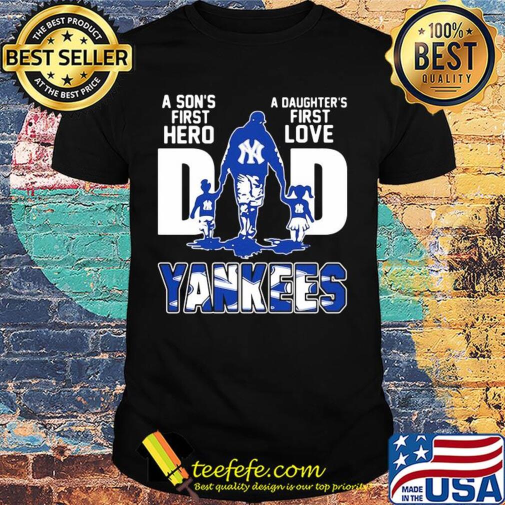 A son's first hero a daughter's first love dad new york yankees happy father's day shirt