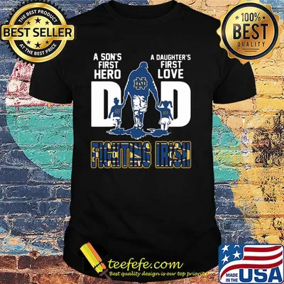 A son's first hero a daughter's first love dad notre dame fighting irish happy father's day shirt