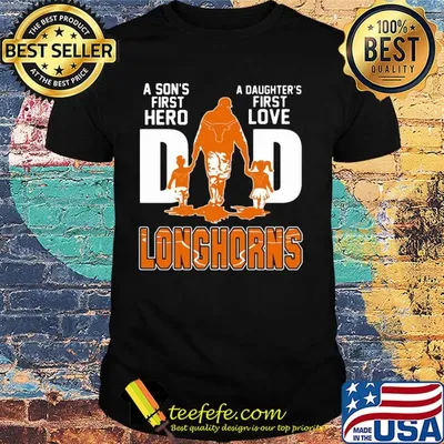 A son's first hero a daughter's first love dad texas longhorns happy father's day shirt
