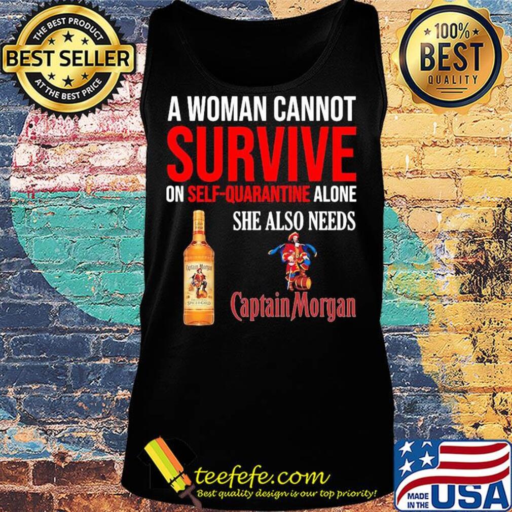 A woman cannot survive on self quarantine alone she also needs Captain Morgan s Tank top A woman cannot survive on self quarantine alone she also needs Captain Morgan s Tank top