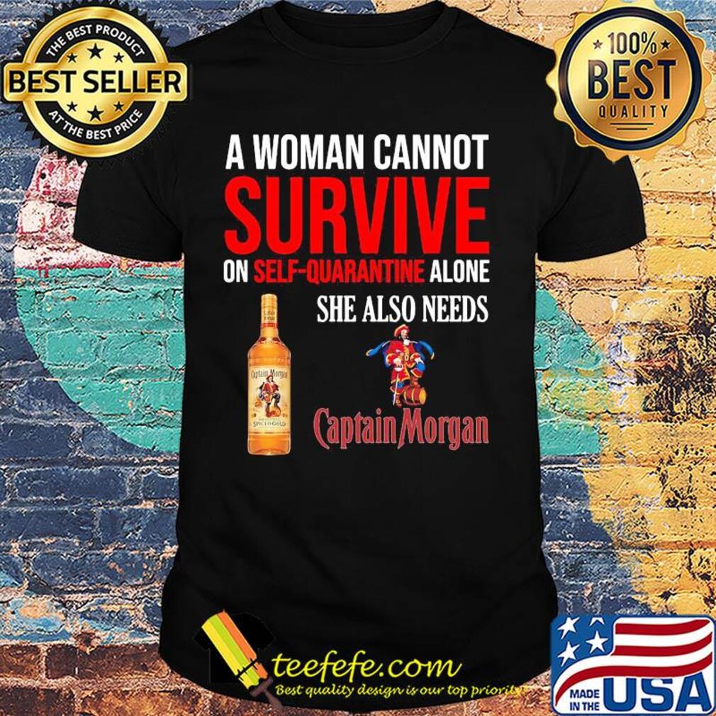 A woman cannot survive on self quarantine alone she also needs Captain Morgan shirt A woman cannot survive on self quarantine alone she also needs Captain Morgan shirt